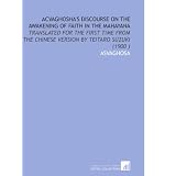 Acvaghosha's Discourse on the Awakening of Faith in the Mahayana: Translated for the... by Asvaghosa