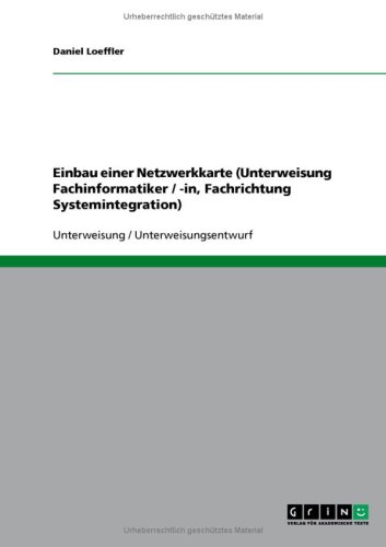 Einbau einer Netzwerkkarte (Unterweisung Fachinformatiker / -in, Fachrichtung Systemintegration) (German Edition)