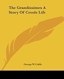 The Grandissimes a Story of Creole Life