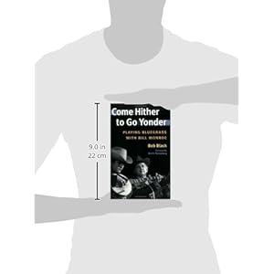 Come Hither to Go Yonder: PLAYING BLUEGRASS WITH BILL MONROE (Music in American Life)