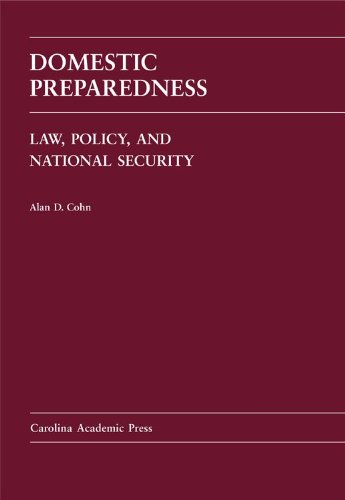 Domestic Preparedness: Law, Policy, and National Security (Carolina Academic Press Law Casebook), by Alan D. Cohn