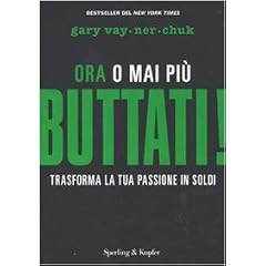Buttati! Ora o mai pi�. Trasforma la tua passione in soldi (Varia. Economia)