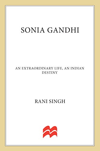 Sonia Gandhi: An Extraordinary Life, An Indian Destiny