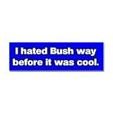  : I Hated Bush Way Before It Was Cool Bumper Sticker
