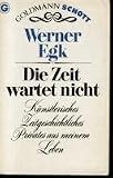 Die Zeit wartet nicht - K&uuml;nstlerisches, Zeitgeschichtliches, Privates aus meinem Leben - Werner Egk