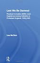 Lest We Be Damned: Practical Innovation and Lived Experience Among Catholics in Protestant England, 1559-1642 (Religion in History, Society and Culture-Outstanding Dissertations, 6)