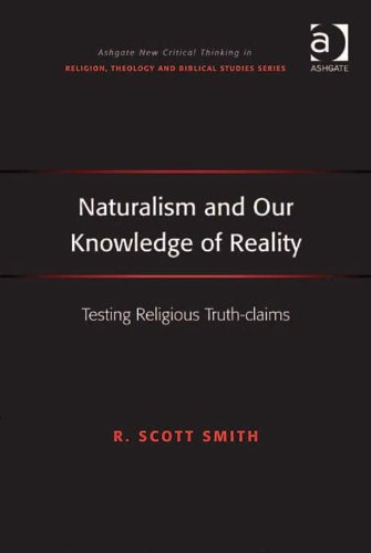 Naturalism and Our Knowledge of Reality: Testing Religious Truth-claims (Ashgate New Critical Thinking in Religion, Theology and Biblical Studies)
