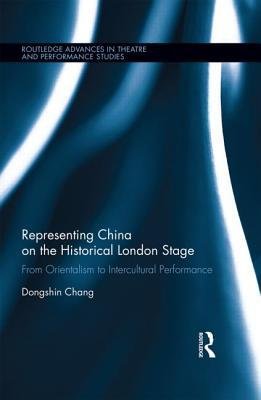 [(Representing China on the Historical London Stage: From Orientalism to Intercultural Performance)] [Author: Dongshin Chang] published on (February, 2015)