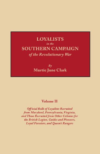 Loyalists in the Southern Campaign of the Revolutionary War Volume II: Official Rolls of Loyalists Recruited from Maryland, Pennsylvania, Virginia, and Those Recruited from Other Colonies for the British Legion, Guides and Pioneers, Loyal Foresters, and Queen's Rangers