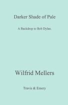 A Darker Shade of Pale: A Backdrop to Bob Dylan A Darker Shade of Pale: A Backdrop to Bob Dylan