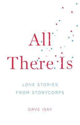 [(All There Is: Love Stories from Storycorps)] [Author: Dave Isay] published on (February, 2012)