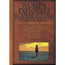 Women Explorers in Polar Regions: Louise Arner Boyd Agnes Deans Cameron Kate Marsden Ida Pfeiffer Helen Thayer (Capstone Short Biographies) Library Binding