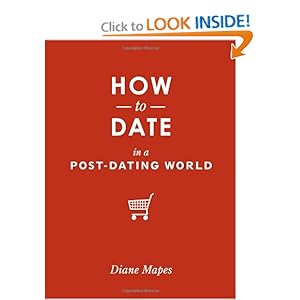 How to Date in a Post-Dating World: Diane Mapes: 9781570614705