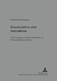Konstruktion statt Instruktion : neue Zugänge zu Sprache und Kultur im Fremdsprachenunterricht