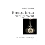 Hypnose lernen leicht gemacht: Das Praxisbuch f�r Einsteigervon "Werner Lichtenbach"