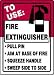 TO USE: FIRE EXTINGUISHER PULL PIN AIM AT BASE OF FIRE SQUEEZE HANDLE SWEEP SIDE TO SIDE 14 x 10 Adhesive Vinyl Sign
