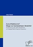 Produkt-Bild: Zukunfts(t)r&auml;ume? Wege zur barrierefreien Mobilit&auml;t. Anwendung des UMN MapServers am Beispiel Berlin/Treptow-K&ouml;penick