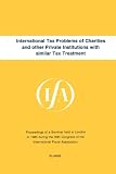 International tax problems of charities and other private institutions with similar tax treatment : proceedings of a seminar held in London in 1985 during the 39th Congress of the International Fiscal
