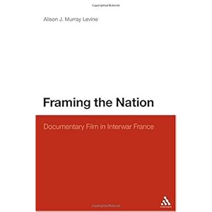【クリックで詳細表示】Framing the Nation： Documentary Film in Interwar France： Alison J. Murray Levine： 洋書