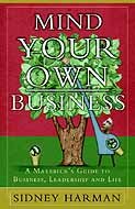 mind your own business: a maverick's guide to business. leadership and life - sidney harman