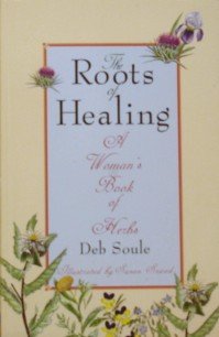 The Roots of Healing: A Woman's Book of Herbs