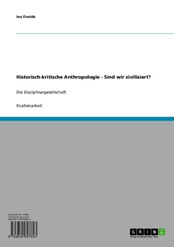 Historisch-kritische Anthropologie - Sind wir zivilisiert?: Die Disziplinargesellschaft (German Edition)
