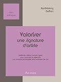 Valoriser une signature d'artiste : M�thodes, formules types, questionnaires pour construire et d�fendre une marque personnelle dans le monde de l'art