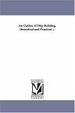 An outline of ship building, theoretical and practical ...