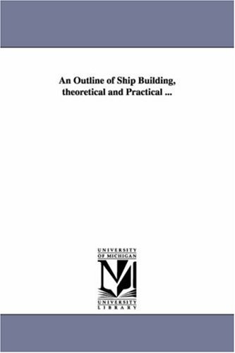 An outline of ship building, theoretical and practical ...