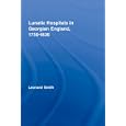 Lunatic Hospitals in Georgian England, 1750-1830 (Routledge Studies in the Social History of Medicine) by Leonard Smith