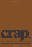 Crap: How to deal with annoying teachers, bosses, backstabbers, and other stuff that stinks
