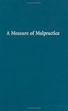 A Measure of Malpractice: Medical Injury, Malpractice Litigation, and Patient Compensation