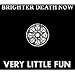 Brighter Death Now, Very Little Fun, 発売中