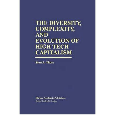 [(The Diversity, Complexity and Evolution of High Tech Capitalism )] [Author: Sten A. O. Thore] [Oct-1995]
