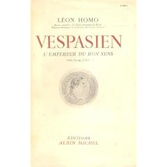 L�on Homo,... Vespasien : L'empereur du bon sens, 69-79 apr�s J.-C