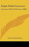 Ralph Waldo Emerson: American Men Of Letters (1886)