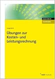 &Uuml;bungen zur Kosten- und Leistungsrechnung - Grundlagen - Vollkostenrechnung - Teilkostenrechnung - Plankostenrechnung - Prozesskostenrechnung - Zielkostenrechnung. - Jochen Langenbeck