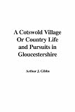 A Cotswold Village Or Country Life and Pursuits in Gloucestershire