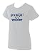 get a real job! be a welder Ladies T-Shirt (Various Colors Avail)