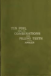 TIN FOIL And Its Combinations For Filling Teeth (Illustrated)