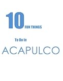 TEN FUN THINGS TO DO IN ACAPULCO