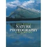 John Shaw's Nature Photography Field Guide