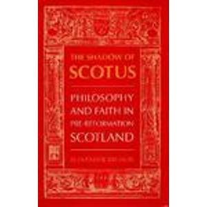 The Shadow of Scotus: Philosophy and Faith in Pre-Reformation Scotland