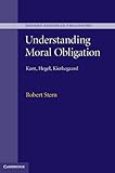 Understanding moral obligation : Kant, Hegel, Kierkegaard