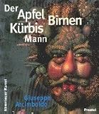 Der Apfel- Birne- Kurbis- Mann. Die Zauberwelt des Arcimboldo.