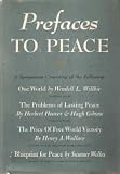 Prefaces to Peace: A Symposium Consisting of the Following: "One World" By Wendell L. Willkie, "The Problems of Lasting Peace" By Herbert Hoover and High Gibson, "The Price of Free World Victory" By Henry A. Wallace.