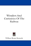 Wonders And Curiosities Of The Railway