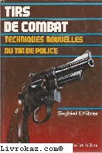 Tirs de combat: Techniques nouvelles du tir de police en ligne Tirs de combat: Techniques nouvelles du tir de police en ligne