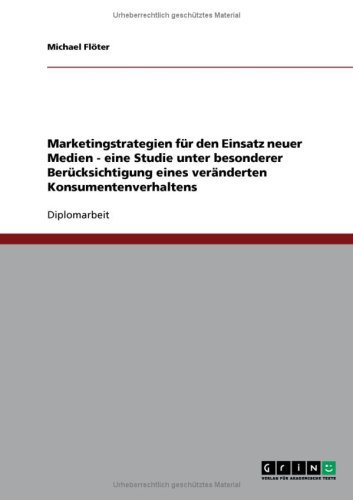 Marketingstrategien f�r den Einsatz neuer Medien - eine Studie unter besonderer Ber�cksichtigung eines ver�nderten Konsumentenverhaltens