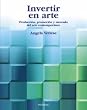 Invertir En Arte/ Investing in Arts: Produccion, Promocion Y Mercado Del Arte Contemporaneo/Production, Promotion and Marketing of the Contemporary Art (Economia Y Empresa) (Spanish Edition)
